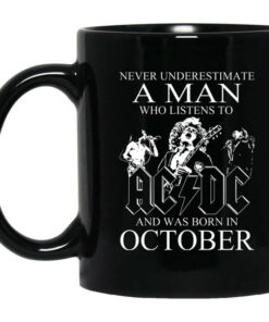 Never Underestimate A Man Who Listens To AC DC And Was Born In October Mug Shirt Sweatshirt Long Sleeve Hoodie Tank Mug 1