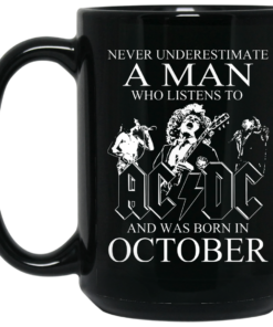 Never Underestimate A Man Who Listens To AC DC And Was Born In October Mug Shirt Sweatshirt Long Sleeve Hoodie Tank Mug 1 Never Underestimate A Man Who Listens To AC DC And Was Born In October Mug Shirt Sweatshirt Long Sleeve Hoodie Tank Mug 2