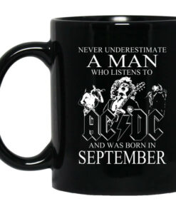 Never Underestimate A Man Who Listens To AC DC And Was Born In September Mug Shirt Sweatshirt Long Sleeve Hoodie Tank Mug 1