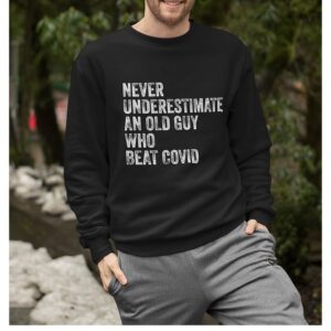 Never Underestimate An Old Guy Who Beat Covid Sweatshirt