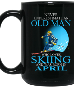 Never Underestimate An Old Man Who Loves Skiing And Was Born In April Mug Shirt Sweatshirt Long Sleeve Hoodie Tank Mug 2