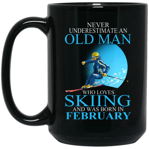 Never Underestimate An Old Man Who Loves Skiing And Was Born In February Mug Shirt Sweatshirt Long Sleeve Hoodie Tank Mug