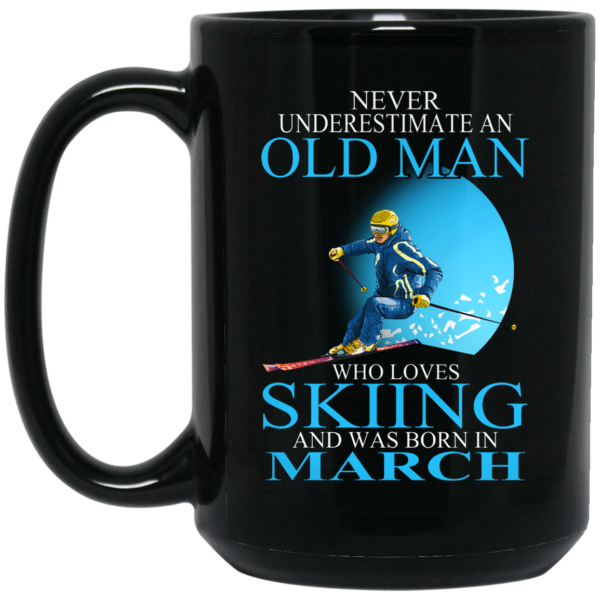 Never Underestimate An Old Man Who Loves Skiing And Was Born In March Mug Shirt Sweatshirt Long Sleeve Hoodie Tank Mug