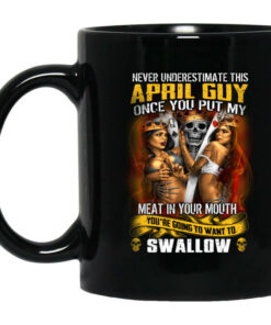 Never Underestimate This April Guy Once You Put My Meat In You Mouth Mug Shirt Sweatshirt Long Sleeve Hoodie Tank Mug 1