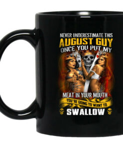 Never Underestimate This August Guy Once You Put My Meat In You Mouth Mug Shirt Sweatshirt Long Sleeve Hoodie Tank Mug 1