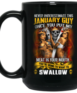 Never Underestimate This January Guy Once You Put My Meat In You Mouth Mug Shirt Sweatshirt Long Sleeve Hoodie Tank Mug 2