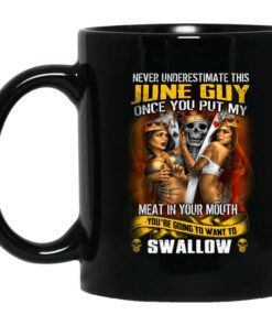 Never Underestimate This June Guy Once You Put My Meat In You Mouth Mug Shirt Sweatshirt Long Sleeve Hoodie Tank Mug 1