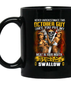 Never Underestimate This October Guy Once You Put My Meat In You Mouth Mug Shirt Sweatshirt Long Sleeve Hoodie Tank Mug 1
