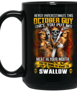 Never Underestimate This October Guy Once You Put My Meat In You Mouth Mug Shirt Sweatshirt Long Sleeve Hoodie Tank Mug 2