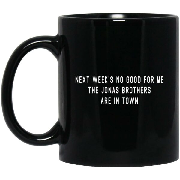 Next Week’s No Good For Me The Jonas Brothers Are In Town Mug Shirt Sweatshirt Long Sleeve Hoodie Tank Mug