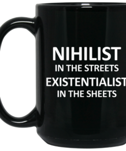 Nihilist In The Streets Existentialist In The Sheets Mug Shirt Sweatshirt Long Sleeve Hoodie Tank Mug 2