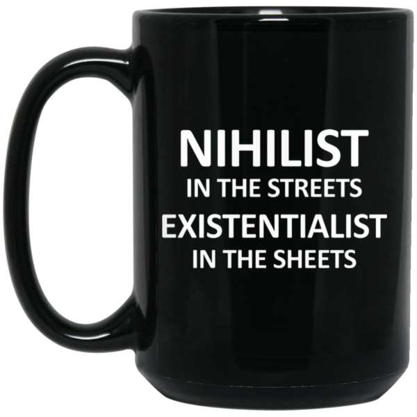 Nihilist In The Streets Existentialist In The Sheets Mug Shirt Sweatshirt Long Sleeve Hoodie Tank Mug