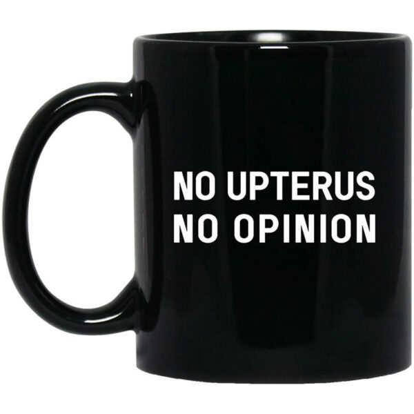 No Upterus No Opinion Mug Shirt Sweatshirt Long Sleeve Hoodie Tank Mug