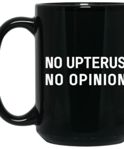 No Upterus No Opinion Mug Shirt Sweatshirt Long Sleeve Hoodie Tank Mug 2