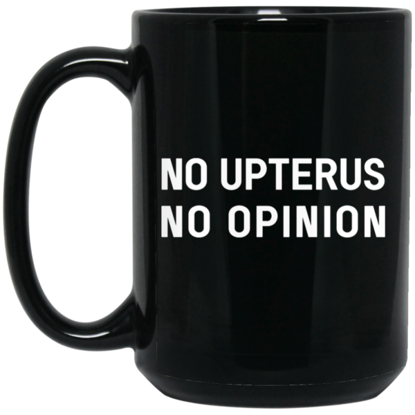 No Upterus No Opinion Mug Shirt Sweatshirt Long Sleeve Hoodie Tank Mug