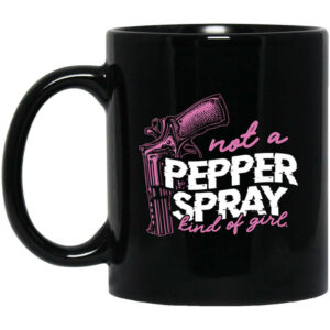 Not A Pepper Spray Kind Of Girl Mug Shirt Sweatshirt Long Sleeve Hoodie Tank Mug