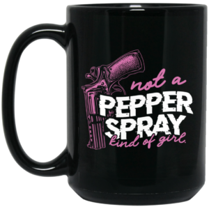 Not A Pepper Spray Kind Of Girl Mug Shirt Sweatshirt Long Sleeve Hoodie Tank Mug