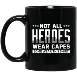 Not All Heroes Wear Capes Some Wear This Shirt Mug Shirt Sweatshirt Long Sleeve Hoodie Tank Mug