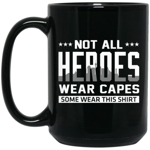 Not All Heroes Wear Capes Some Wear This Shirt Mug Shirt Sweatshirt Long Sleeve Hoodie Tank Mug