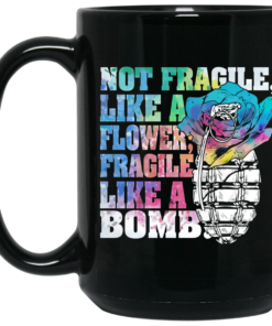 Not Fragile Like A Flower Fragile Like A Bomb Mug Shirt Sweatshirt Long Sleeve Hoodie Tank Mug 1 Not Fragile Like A Flower Fragile Like A Bomb Mug Shirt Sweatshirt Long Sleeve Hoodie Tank Mug 2