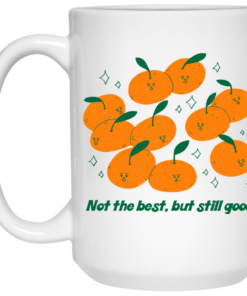 Not The Best But Still Good Mug Shirt Sweatshirt Long Sleeve Hoodie Tank Mug 1 Not The Best But Still Good Mug Shirt Sweatshirt Long Sleeve Hoodie Tank Mug 2