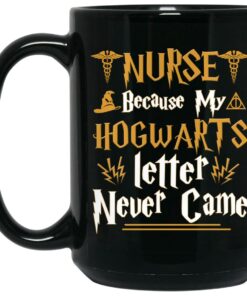 Nurse Because My Hogwarts Letter Never Came Mug Shirt Sweatshirt Long Sleeve Hoodie Tank Mug 2