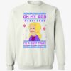 Oh My God I’M A Dump Truck Sweatshirt