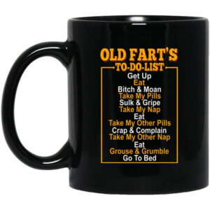 Old Fart’s To Do List Mug Shirt Sweatshirt Long Sleeve Hoodie Tank Mug