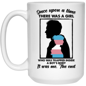 Once Upon A Time There Was A Girl Who Was Trapped Inside A Boy’s Body Mug Shirt Sweatshirt Long Sleeve Hoodie Tank Mug