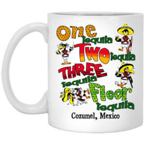 One Tequila Two Tequila Three Tequila Floor Mexico Mug Shirt Sweatshirt Long Sleeve Hoodie Tank Mug