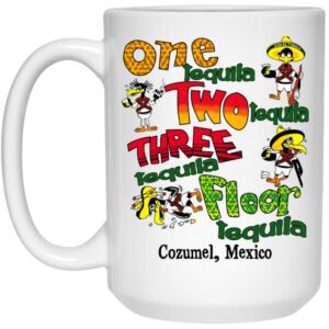 One Tequila Two Tequila Three Tequila Floor Mexico Mug Shirt Sweatshirt Long Sleeve Hoodie Tank Mug