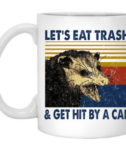Opossum Lets Eat Trash Get Hit By A Car Mug Shirt Sweatshirt Long Sleeve Hoodie Tank Mug 1