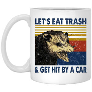 Opossum Let’s Eat Trash & Get Hit By A Car Mug Shirt Sweatshirt Long Sleeve Hoodie Tank Mug