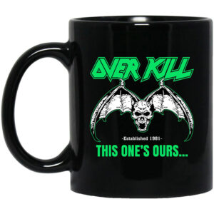 OverKill This One’s Ours Mug Shirt Sweatshirt Long Sleeve Hoodie Tank Mug