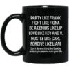 Party Like Frank Fight Like Fiona Be A Genius Like Lip Love Like Kev And V Black Mug Shirt Sweatshirt Long Sleeve Hoodie Tank Mug