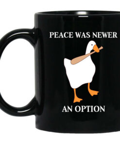 Peace Was Never An Option Goose Mug Shirt Sweatshirt Long Sleeve Hoodie Tank Mug 1