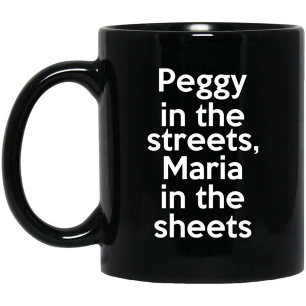 Peggy In The Streets Maria In The Sheets Mug Shirt Sweatshirt Long Sleeve Hoodie Tank Mug