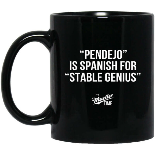 Pendejo Is Spanish For Stable Genius It’s Mueller Time Mug Shirt Sweatshirt Long Sleeve Hoodie Tank Mug