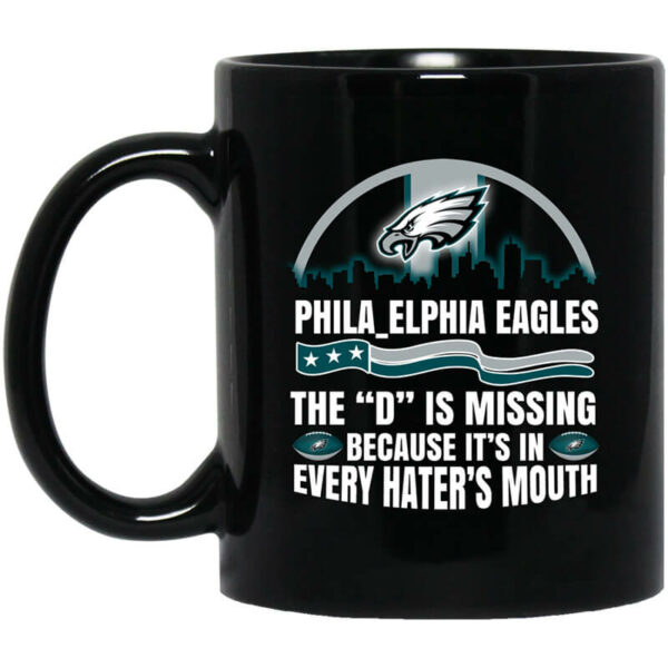 Philadelphia Eagles The D Is Missing Because It’s In Every Hater’s Mouth Mug Shirt Sweatshirt Long Sleeve Hoodie Tank Mug