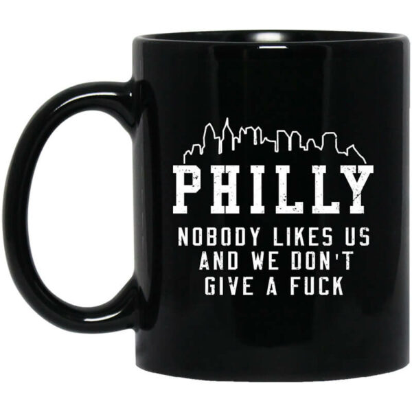 Philly Nobody Likes Us And We Don’t Give A Fuck Mug Shirt Sweatshirt Long Sleeve Hoodie Tank Mug