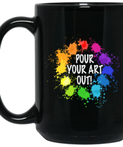 Pour Your Art Out Mug Shirt Sweatshirt Long Sleeve Hoodie Tank Mug 1 Pour Your Art Out Mug Shirt Sweatshirt Long Sleeve Hoodie Tank Mug 2