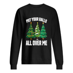 Put Your Balls All Over Me Christmas Sweatshirt