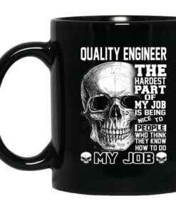 Quality Engineer The Hardest Part Of My Job Is Being Nice To People Mug Shirt Sweatshirt Long Sleeve Hoodie Tank Mug 1