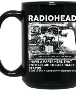 Radiohead I Have A Paper Here That Entitles Me To Fast Track Status Mug Shirt Sweatshirt Long Sleeve Hoodie Tank Mug 2