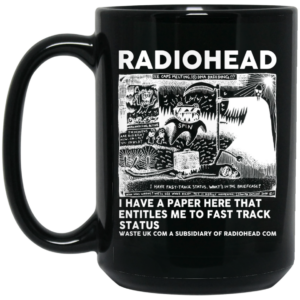 Radiohead I Have A Paper Here That Entitles Me To Fast Track Status Mug Shirt Sweatshirt Long Sleeve Hoodie Tank Mug 2