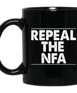Repeal The NFA Mug Shirt Sweatshirt Long Sleeve Hoodie Tank Mug 1