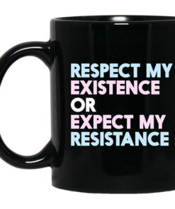 Respect My Existence Or Expect My Resistance Black Mug Shirt Sweatshirt Long Sleeve Hoodie Tank Mug 1