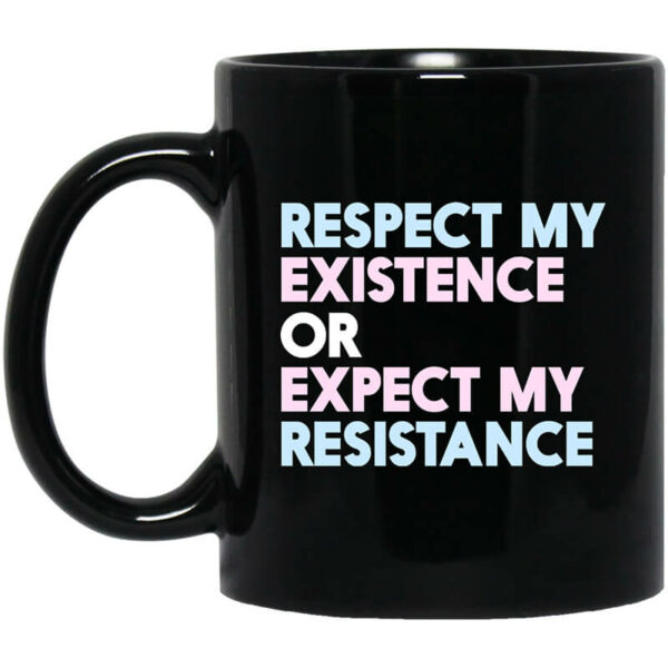 Respect My Existence Or Expect My Resistance Black Mug Shirt Sweatshirt Long Sleeve Hoodie Tank Mug