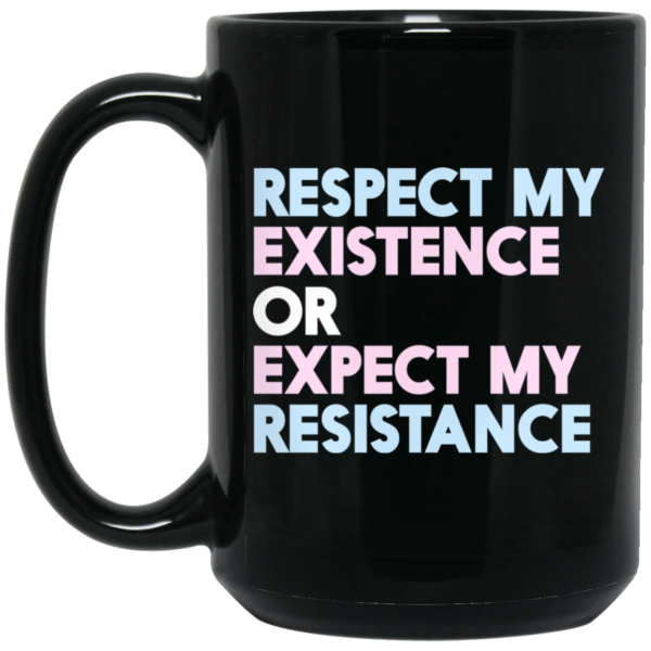 Respect My Existence Or Expect My Resistance Black Mug Shirt Sweatshirt Long Sleeve Hoodie Tank Mug