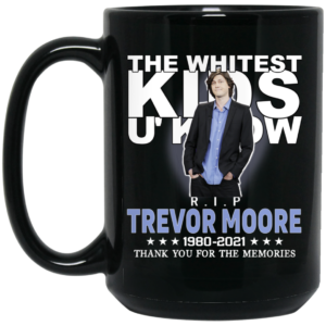 Rip Trevor Moore The Whitest Kids U' Know Thank You The Memories Mug Shirt Sweatshirt Long Sleeve Hoodie Tank Mug 2